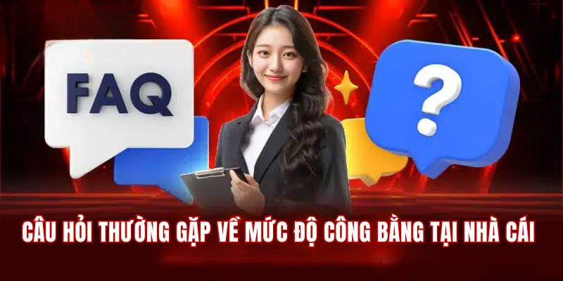 Câu hỏi thường gặp về mức độ công bằng, minh bạch tại BJ88