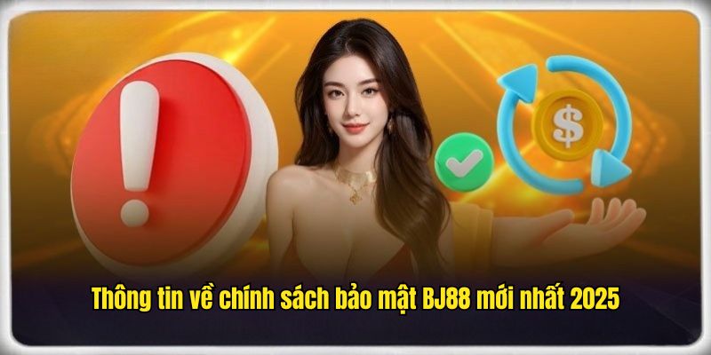Thông tin về chính sách bảo mật BJ88 mới nhất 2025